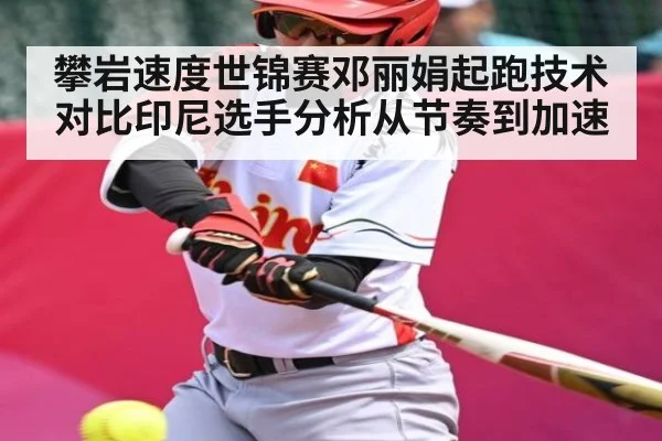 攀岩速度世锦赛邓丽娟起跑技术对比印尼选手分析从节奏到加速 - kaiyun